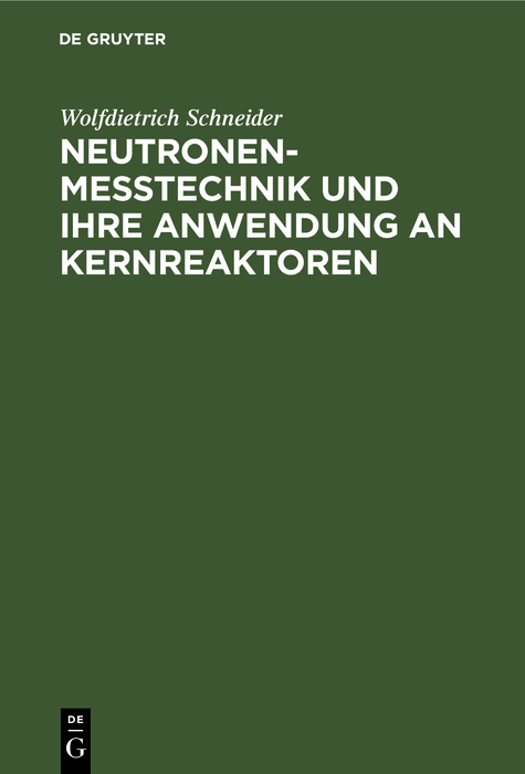 Neutronenmesstechnik und ihre Anwendung an Kernreaktoren - Wolfdietrich Schneider