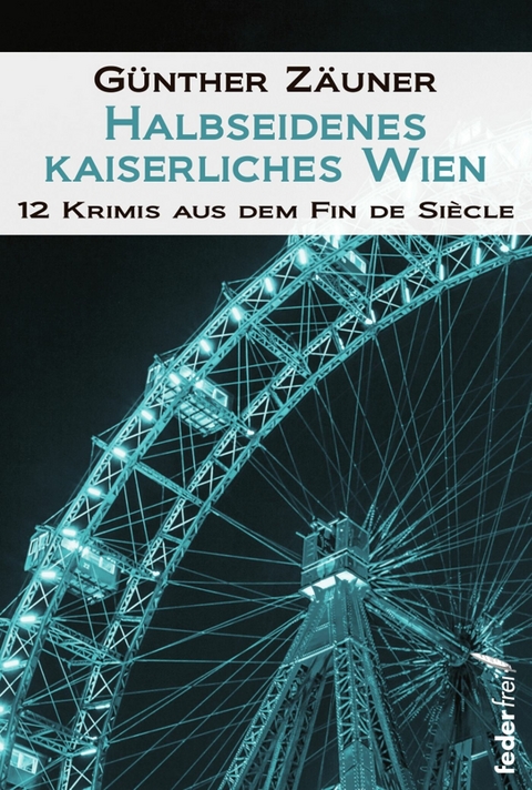 Halbseidenes kaiserliches Wien: 12 Krimis aus dem Fin de Siecle -  Günther Zäuner