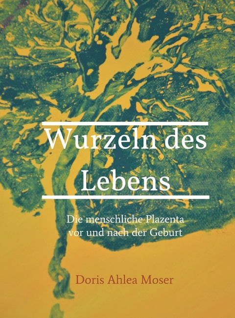 Wurzeln des Lebens -  Doris Ahlea Moser