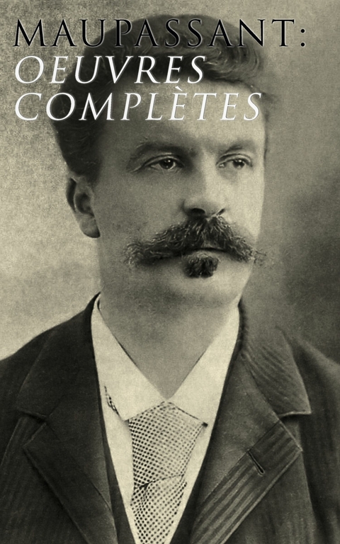 Maupassant: Oeuvres complètes - Guy de Maupassant