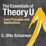 The Essentials of Theory U - Otto Scharmer