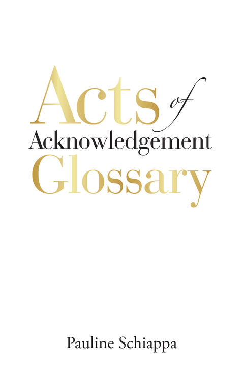 Acts of Acknowledgement Glossary - Pauline Schiappa