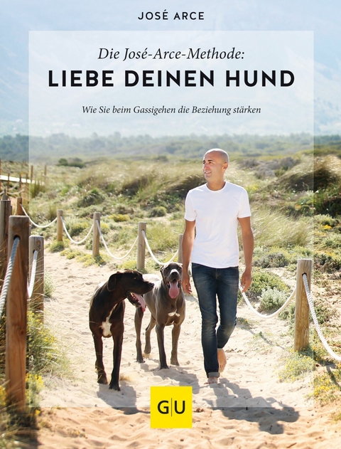 Die  José-Arce-Methode: Liebe Deinen Hund. Wie Sie beim Gassigehen die Beziehung stärken -  José Arce