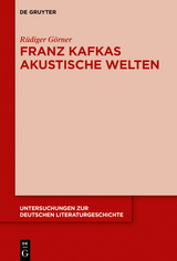 Franz Kafkas akustische Welten - Rüdiger Görner