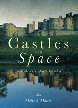 Castles and Space in Malory's <i>Morte Darthur</i> - Molly Martin