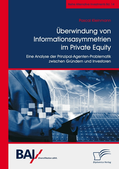 Überwindung von Informationsasymmetrien im Private Equity. Eine Analyse der Prinzipal-Agenten-Problematik zwischen Gründern und Investoren -  Pascal Kleinmann