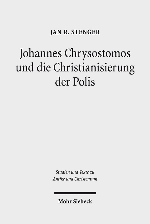 Johannes Chrysostomos und die Christianisierung der Polis -  Jan R. Stenger