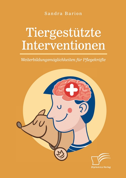 Tiergestützte Interventionen - Weiterbildungsmöglichkeiten für Pflegekräfte -  Sandra Barion