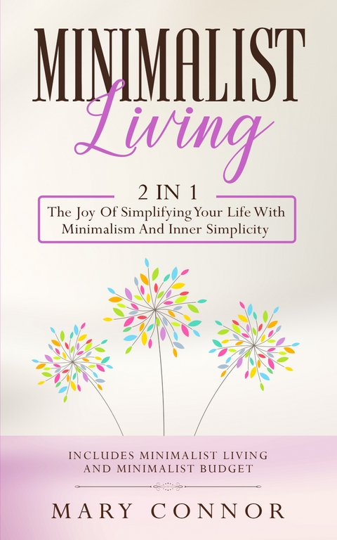 Minimalist Living: 2 in 1: The Joy Of Simplifying Your Life With Minimalism And Inner Simplicity: -  Mary Connor