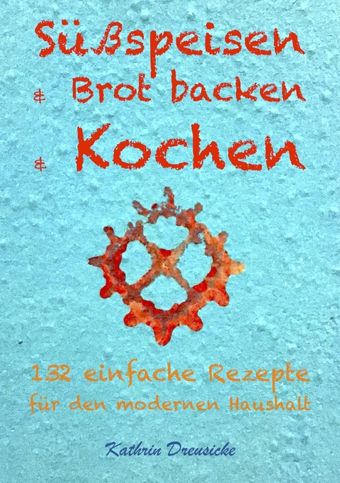 Süßspeisen & Brot backen & Kochen - Kathrin Dreusicke