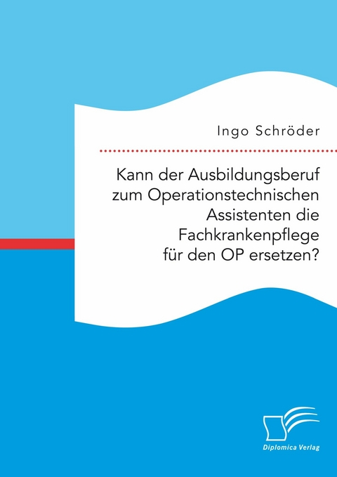 Kann der Ausbildungsberuf zum Operationstechnischen Assistenten die Fachkrankenpflege für den OP ersetzen? -  Ingo Schröder