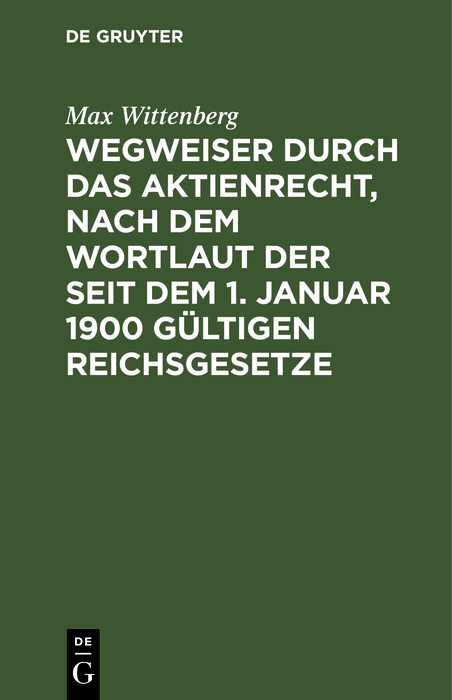 Wegweiser durch das Aktienrecht, nach dem Wortlaut der seit dem 1. Januar 1900 gültigen Reichsgesetze - Max Wittenberg