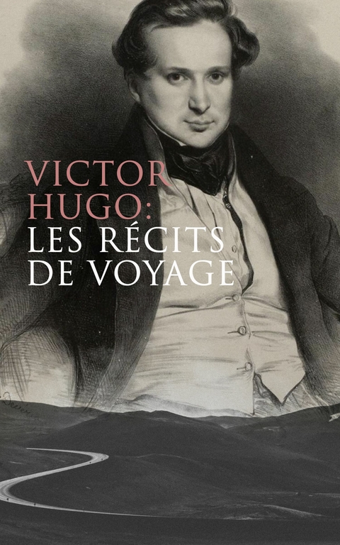 Victor Hugo: Les récits de voyage - Victor Hugo