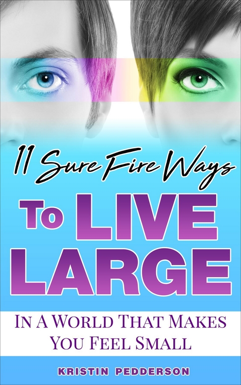 11 Sure Fire Ways To Live Large - Kristin  Elaine Pedderson