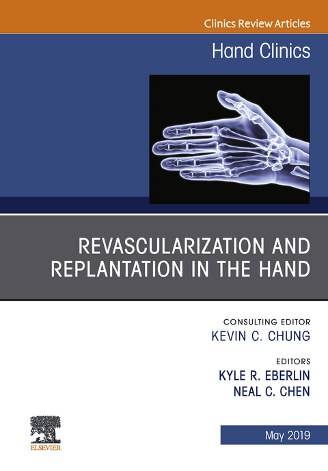 Revascularization and Replantation in the Hand, An Issue of Hand Clinics -  Neal Chen,  Kyle R. Eberlin