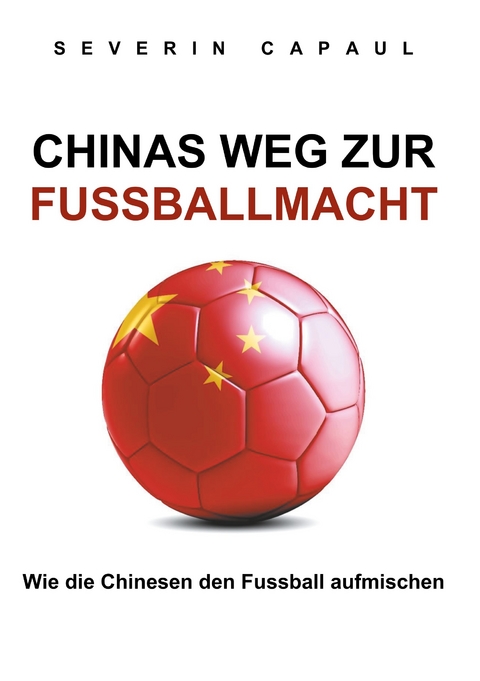 Chinas Weg zur Fussballmacht -  Severin Capaul