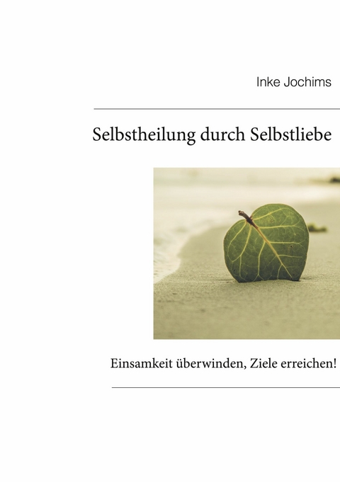 Selbstheilung durch Selbstliebe -  Inke Jochims