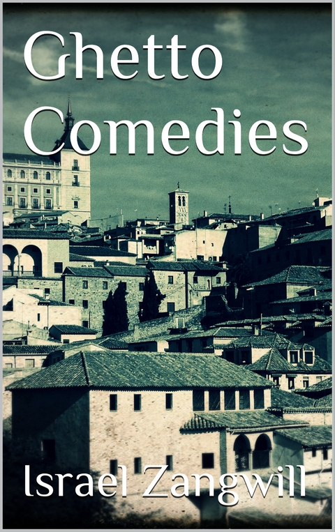 Ghetto Comedies - Israel Zangwill