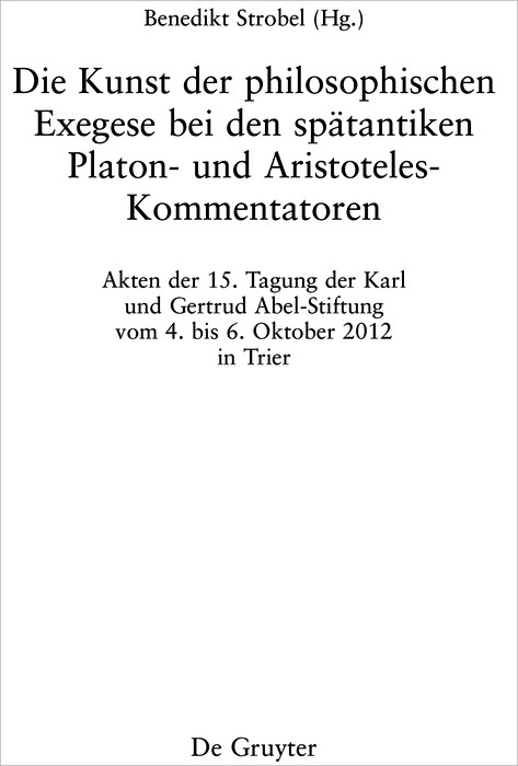 Die Kunst der philosophischen Exegese bei den spätantiken Platon- und Aristoteles-Kommentatoren - 