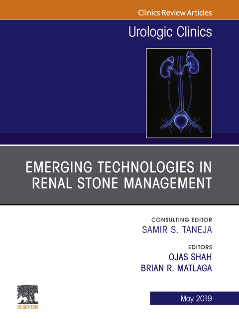 Emerging Technologies in Renal Stone Management, An Issue of Urologic Clinics -  Brian Richard Matlaga,  Ojas Shah