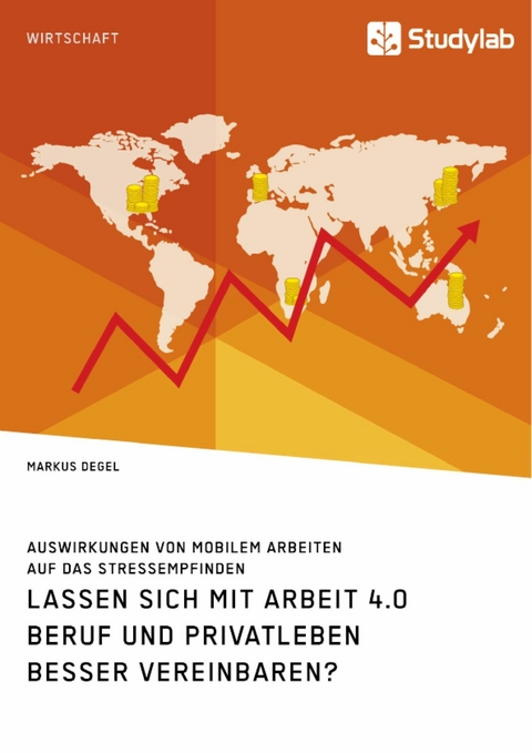 Lassen sich mit Arbeit 4.0 Beruf und Privatleben besser vereinbaren? Auswirkungen von mobilem Arbeiten auf das Stressempfinden -  Markus Degel