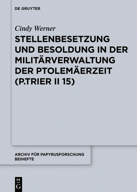 Stellenbesetzung und Besoldung in der Militärverwaltung der Ptolemäerzeit (P.Trier II 15) - Cindy Werner