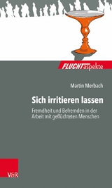 Sich irritieren lassen: Fremdheit und Befremden in der Arbeit mit geflüchteten Menschen -  Martin Merbach