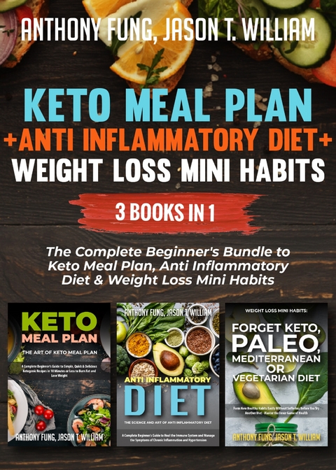 Keto Meal Plan + Anti Inflammatory Diet + Weight Loss Mini Habits: 3 Books in 1 -  Jason T. William