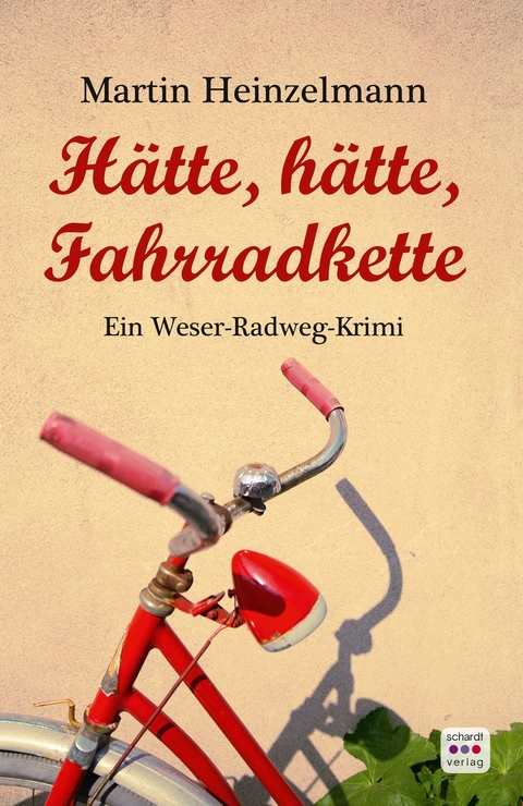 Hätte, hätte, Fahrradkette: Weserradweg-Krimi -  Martin Heinzelmann