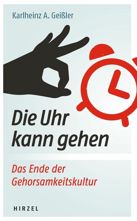 Die Uhr kann gehen. Das Ende der Gehorsamkeitskultur. -  Karlheinz A. Geißler