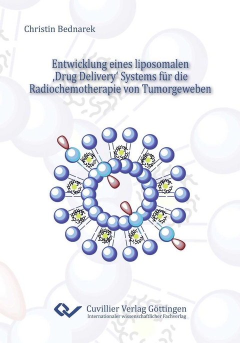 Entwicklung eines liposomalen &#x201A;Drug Delivery&#x2018; Systems f&#xFC;r die Radiochemotherapie von Tumorgeweben -  Christin Bednarek