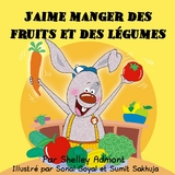 J'aime manger des fruits et des légumes - Shelley Admont