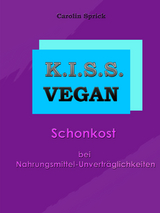 K.I.S.S. Vegan - Schonkost bei Nahrungsmittelunverträglichkeiten - Carolin Sprick