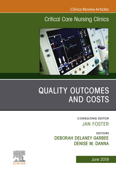 Quality Outcomes and Costs, An Issue of Critical Care Nursing Clinics of North America, E-Book -  Denise Danna,  Deborah Garbee