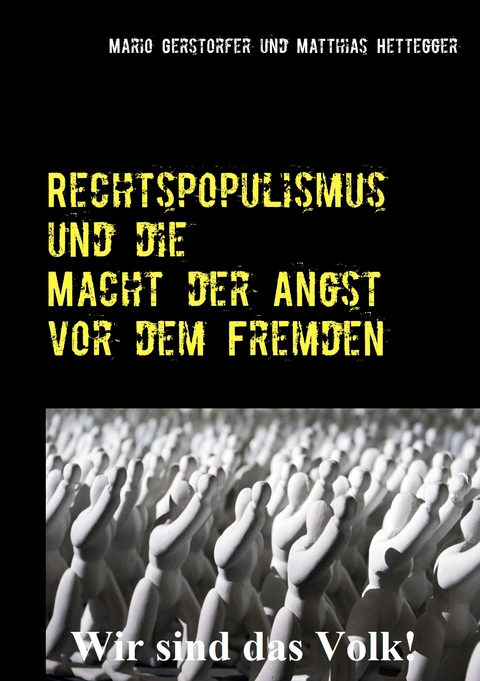 Rechtspopulismus und die Macht der Angst vor dem Fremden -  Mario Gerstorfer,  Matthias Hettegger