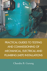 Practical Guides to Testing and Commissioning of  Mechanical, Electrical and Plumbing (Mep) Installations - Chandra B. Gurung