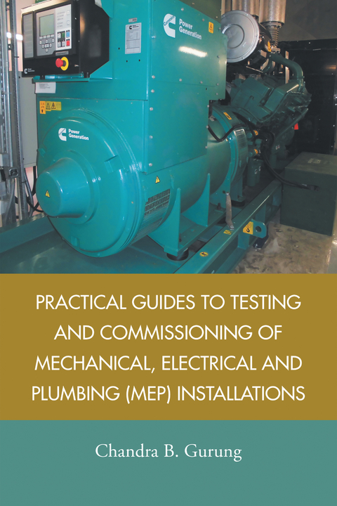 Practical Guides to Testing and Commissioning of  Mechanical, Electrical and Plumbing (Mep) Installations - Chandra B. Gurung