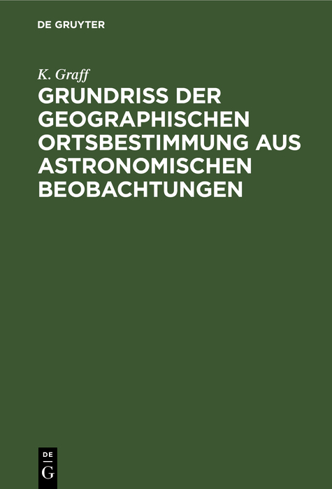 Grundriss der geographischen Ortsbestimmung aus astronomischen Beobachtungen - K. Graff