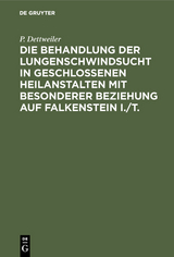 Die Behandlung der Lungenschwindsucht in geschlossenen Heilanstalten mit besonderer Beziehung auf Falkenstein i./T. - P. Dettweiler