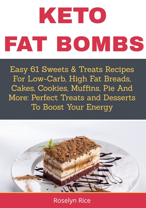 Keto Fat BombsEasy 61 Sweets & Treats Recipes for Low-Carb, High Fat Breads, Cakes, Cookies, Muffins, Pie and More -  Roselyn Rice