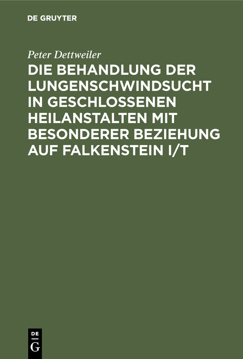 Die Behandlung der Lungenschwindsucht in geschlossenen Heilanstalten mit besonderer Beziehung auf Falkenstein i/T - Peter Dettweiler