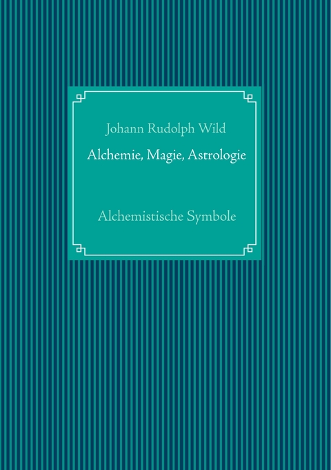 Alchemistische Symbole: Alchemie, Magie, Astrologie -  Johann Rudolph Wild