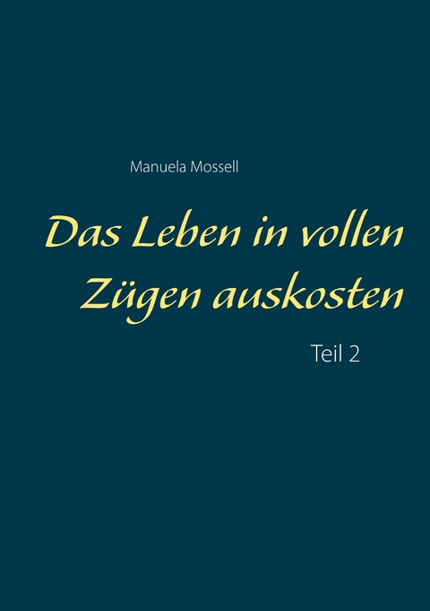 Das Leben in vollen Zügen auskosten -  Manuela Mossell