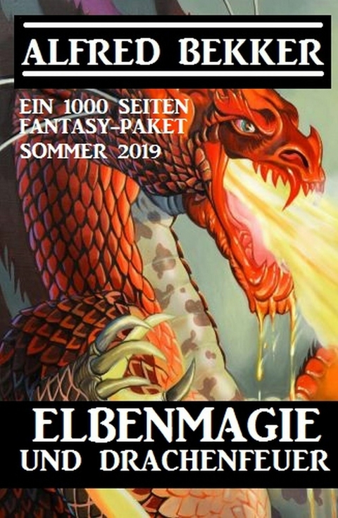 Elbenmagie und Drachenfeuer: Ein 1000 Seiten Fantasy Paket Sommer 2019 -  Alfred Bekker