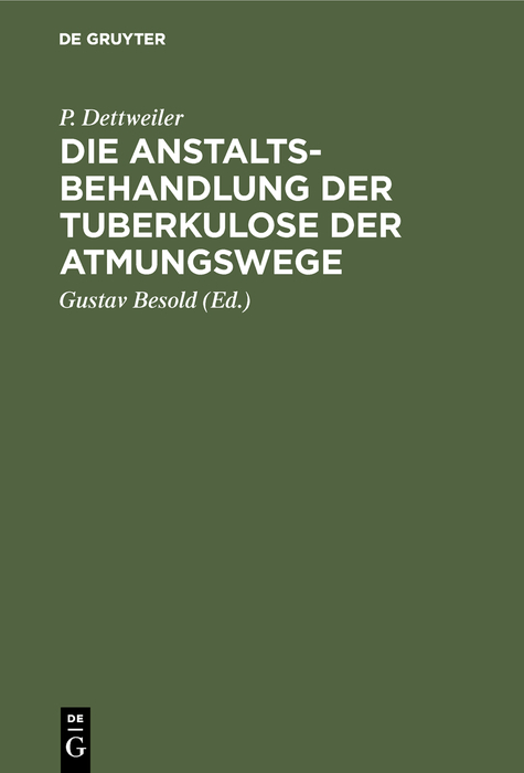 Die Anstaltsbehandlung der Tuberkulose der Atmungswege - P. Dettweiler