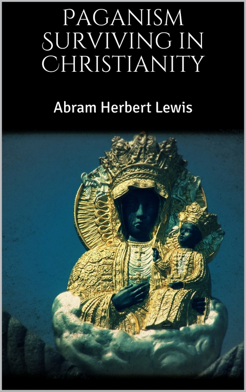 Paganism Surviving in Christianity - Abram Herbert Lewis