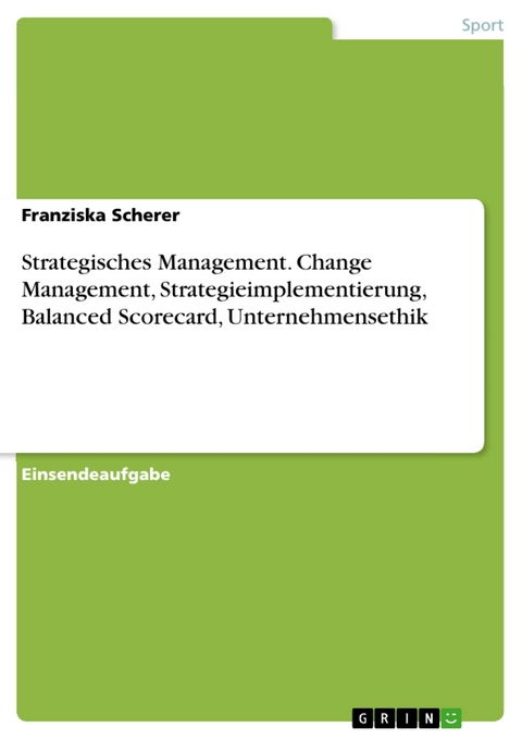 Strategisches Management. Change Management, Strategieimplementierung, Balanced Scorecard, Unternehmensethik - Franziska Scherer