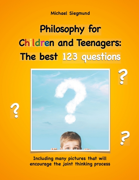 Philosophy for Children and Teenagers: The best 123 questions -  Michael Siegmund