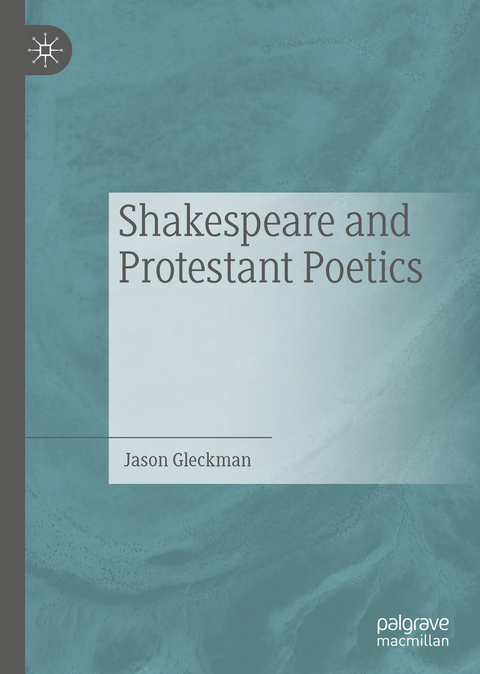 Shakespeare and Protestant Poetics - Jason Gleckman