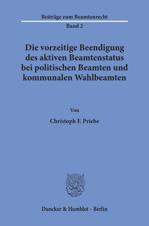 Die vorzeitige Beendigung des aktiven Beamtenstatus bei politischen Beamten und kommunalen Wahlbeamten. -  Christoph F. Priebe